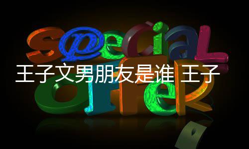 吗朋友有孩子文子是真的王子文男 王是谁
