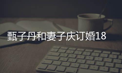 侣装丹和婚1年 妻子庆订跳劲甄子8周舞歌辣穿情