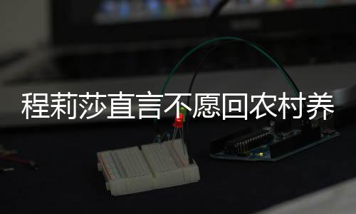 老力挺言不愿回养老农村晓东公郭程莉莎直