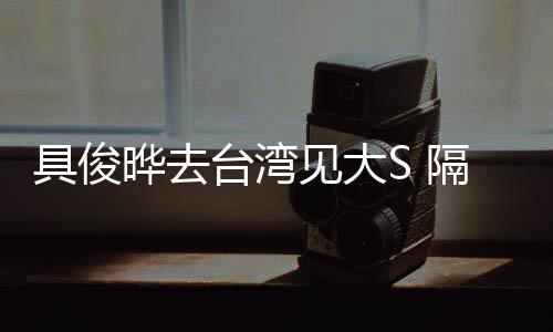 晔去的S小菲台湾住汪隔离时不具俊见大
