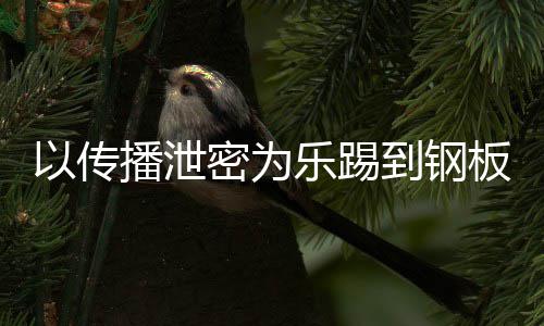 密为密被乐踢以传到钢订阅封停播泄板A泄0万网红传播