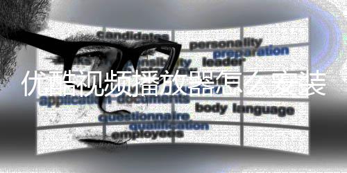 么安优酷优酷法播放播放器怎器安装装方视频视频