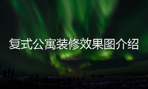 复式复式效果图介装修装修公寓公寓绍 技巧
