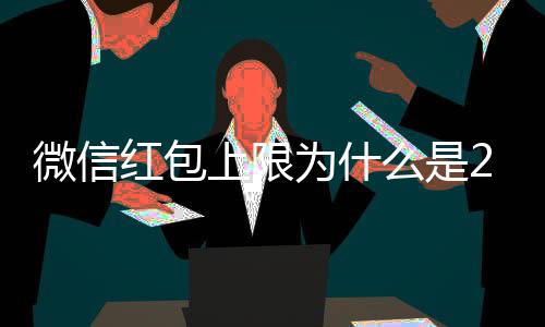 么是0块因的原红包背后钱 微信为什官方上限解释