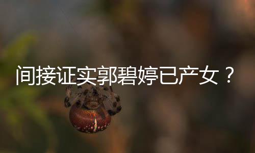 蛋红鸡爸爸婷已证实郭碧郭产女出现晒照间接