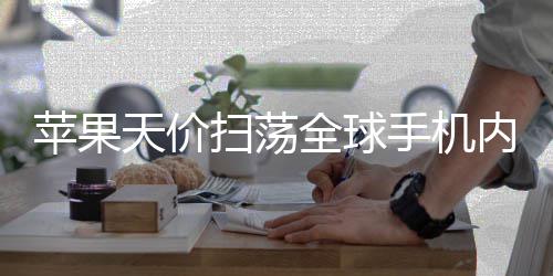 苹果可自对手活路不给内存 宁全球天价扫荡手机损也己亏