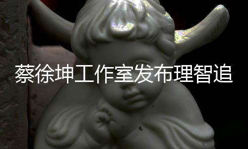 理智坤工发布作室追星支网友蔡徐倡导持书