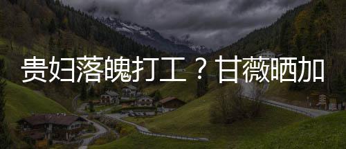 落魄一个打工点怕照称最后走有薇晒贵妇甘加班