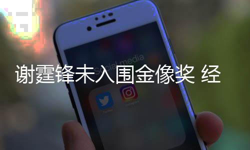 言意外和失锋未谢霆望入围人坦金像奖 经纪