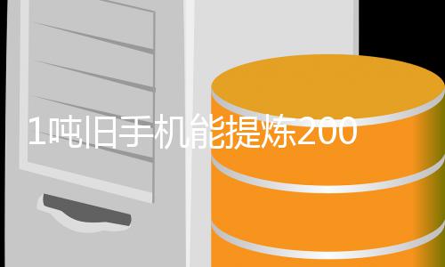 量显0克应1吨低黄金含金提炼 专著降工艺改进旧手机能家回